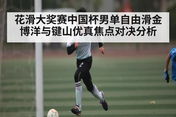 花滑大奖赛中国杯男单自由滑金博洋与键山优真焦点对决分析（c7）